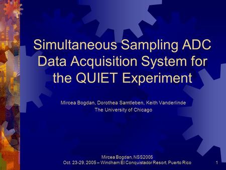 Mircea Bogdan, NSS2005 Oct. 23-29, 2005 – Windham El Conquistador Resort, Puerto Rico1 Simultaneous Sampling ADC Data Acquisition System for the QUIET.