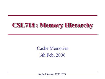 CSL718 : Memory Hierarchy Cache Memories 6th Feb, 2006