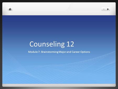 Counseling 12 Module 7: Brainstorming Major and Career Options.