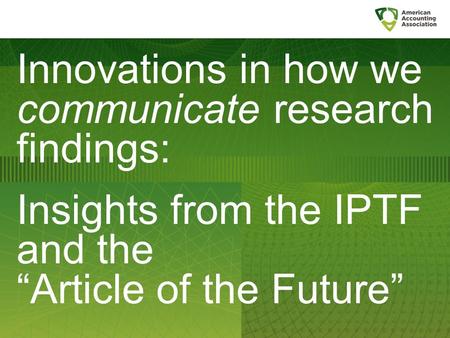 Innovations in how we communicate research findings: Insights from the IPTF and the “Article of the Future”