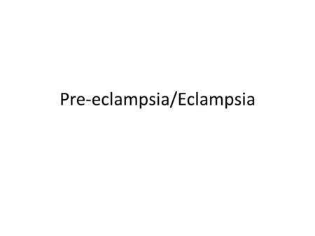 Pre-eclampsia/Eclampsia. Pre-eclampsia: hypertension >140/90, proteinuria >0.3g/L Eclampsia: seizures Incidence: – Pre-eclampsia: 2-10% of all pregnancies.