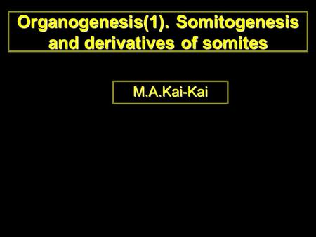 Organogenesis(1). Somitogenesis and derivatives of somites