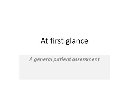 At first glance A general patient assessment.