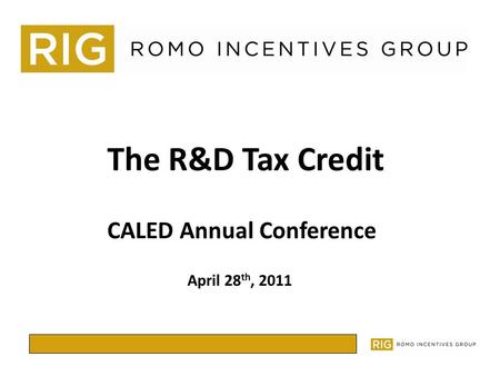 The R&D Tax Credit April 28 th, 2011 CALED Annual Conference.