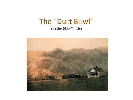 The “Dust Bowl” aka the Dirty Thirties