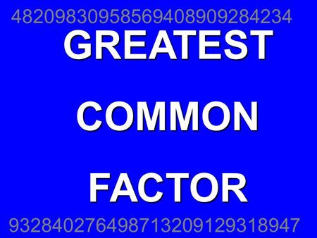 932840276498713209129318947 48209830958569408909284234 GREATESTCOMMONFACTOR.