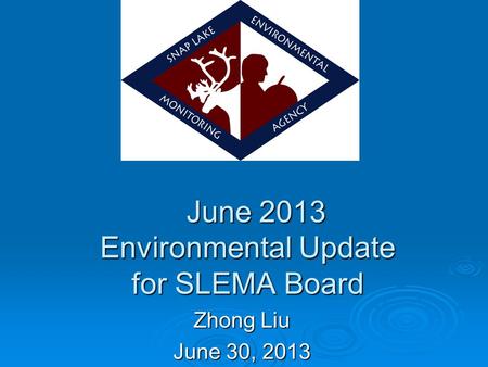 June 2013 Environmental Update for SLEMA Board June 2013 Environmental Update for SLEMA Board Zhong Liu June 30, 2013.