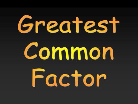 Greatest Common Factor.