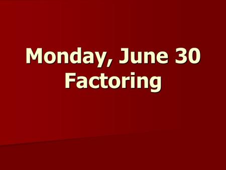 Monday, June 30 Factoring. Factoring out the GCF.