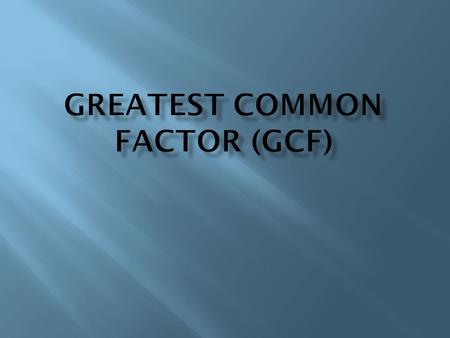  What prime factorization is.  For example the prime factorization of 24 = 2223  Today we will learn how to find the greatest common factor of two.