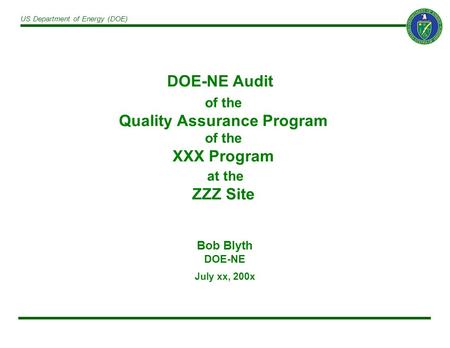 US Department of Energy (DOE) of the Quality Assurance Program of the XXX Program at the ZZZ Site Bob Blyth DOE-NE July xx, 200x DOE-NE Audit.