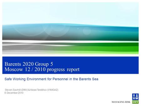 Steven Sawhill (DNV) & Alexei Terekhov (VNIIGAZ) 8 December 2010 Barents 2020 Group 5 Moscow 12 / 2010 progress report Safe Working Environment for Personnel.