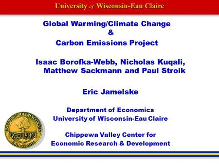 University of Wisconsin-Eau Claire Global Warming/Climate Change & Carbon Emissions Project Isaac Borofka-Webb, Nicholas Kuqali, Matthew Sackmann and Paul.