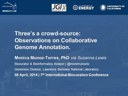 Three’s a crowd-source: Observations on Collaborative Genome Annotation. Monica Munoz-Torres, PhD via Suzanna Lewis Biocurator & Bioinformatics Analyst.