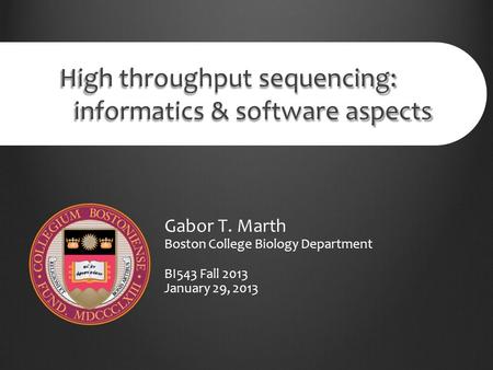 High throughput sequencing: informatics & software aspects Gabor T. Marth Boston College Biology Department BI543 Fall 2013 January 29, 2013.