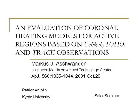 AN EVALUATION OF CORONAL HEATING MODELS FOR ACTIVE REGIONS BASED ON Yohkoh, SOHO, AND TRACE OBSERVATIONS Markus J. Aschwanden Lockheed Martin Advanced.