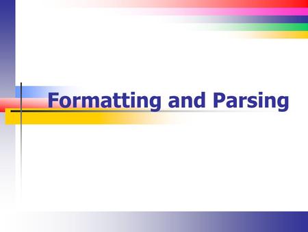 Formatting and Parsing. Slide 2 Introduction Two core topics Parsing - Converting strings to other types (numbers, dates, …) Formatting Converting those.