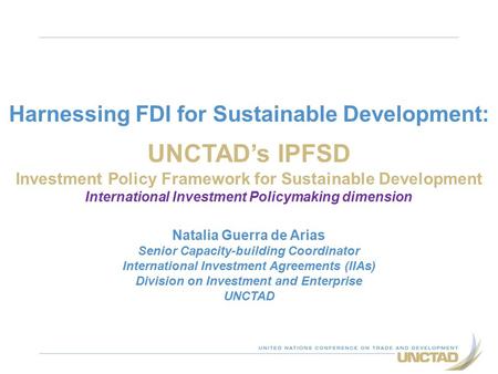 Harnessing FDI for Sustainable Development: UNCTAD’s IPFSD Investment Policy Framework for Sustainable Development International Investment Policymaking.