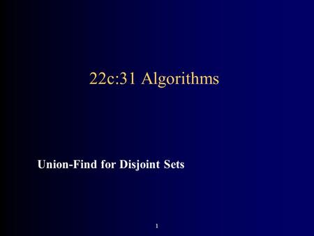 1 22c:31 Algorithms Union-Find for Disjoint Sets.