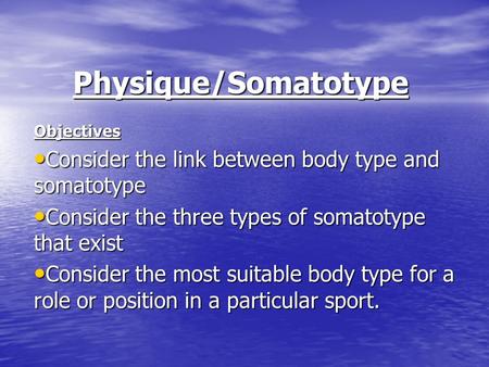 Physique/Somatotype Consider the link between body type and somatotype