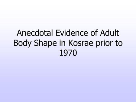 Anecdotal Evidence of Adult Body Shape in Kosrae prior to 1970.