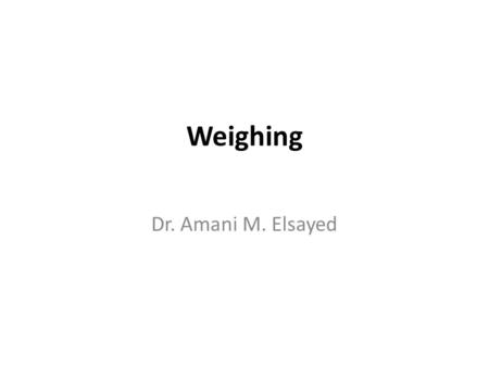 Weighing Dr. Amani M. Elsayed. Learning Objectives Upon completion of this exercise, you should be able to: Define percentage error and state the percentage.