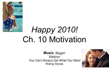 Happy 2010! Ch. 10 Motivation Music : Beggin’ Madcon You Can’t Always Get What You Want Rolling Stones.