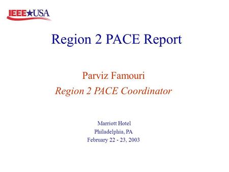 Region 2 PACE Report Marriott Hotel Philadelphia, PA February 22 - 23, 2003 Parviz Famouri Region 2 PACE Coordinator.