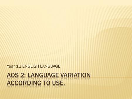 Year 12 ENGLISH LANGUAGE. “The language that we use is a reflection of the society we live in. Language expresses the underlying cultural values and.