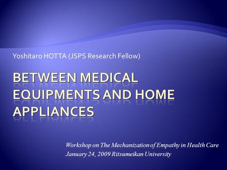 Yoshitaro HOTTA (JSPS Research Fellow) Workshop on The Mechanization of Empathy in Health Care January 24, 2009 Ritsumeikan University.