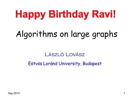 Algorithms on large graphs László Lovász Eötvös Loránd University, Budapest May 20131.