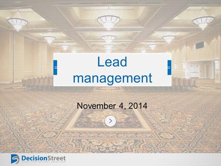 November 4, 2014 Lead management. Outline The pain of lead volume today Overview of lead scoring Benefits of lead scoring How can lead scoring work? Demonstration.