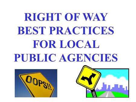 RIGHT OF WAY BEST PRACTICES FOR LOCAL PUBLIC AGENCIES.