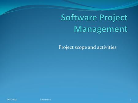 Project scope and activities INFO 638Lecture #21.