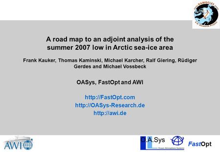 FastOpt A road map to an adjoint analysis of the summer 2007 low in Arctic sea-ice area‏ Frank Kauker, Thomas Kaminski, Michael Karcher, Ralf Giering,