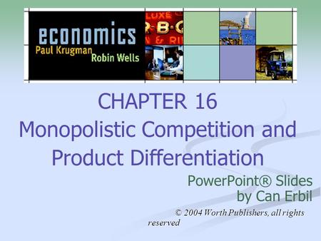 CHAPTER 16 Monopolistic Competition and Product Differentiation PowerPoint® Slides by Can Erbil © 2004 Worth Publishers, all rights reserved © 2004 Worth.