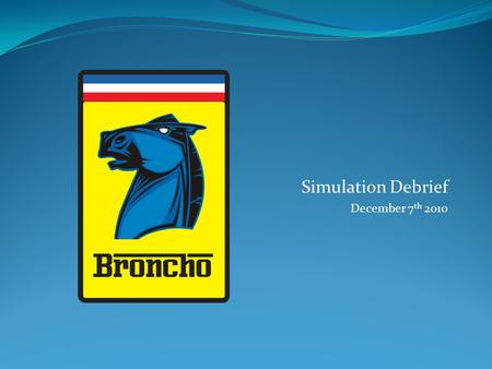 Simulation Debrief December 7 th 2010. Executive Team President: Clay Bridges VP Sales: Miu Goto VP Marketing: Casie Huffman VP Production: Robb Harper.