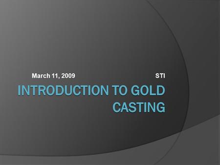 March 11, 2009 STI. Go for the Gold!  Characteristics Parallelism ○ No undercut areas like in direct restorations Lost wax technique Higher strength.