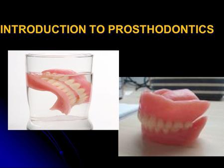 INTRODUCTION TO PROSTHODONTICS