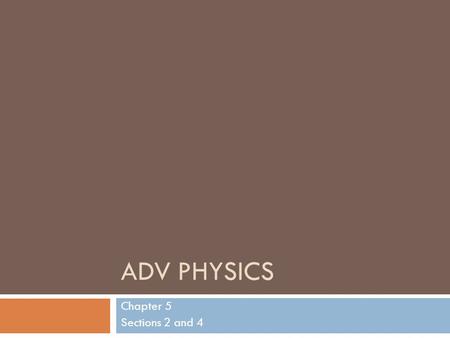 ADV PHYSICS Chapter 5 Sections 2 and 4. Review  Work – force applied over a given distance W = F Δ x [W] = Joules, J  Assumes the force is constant.