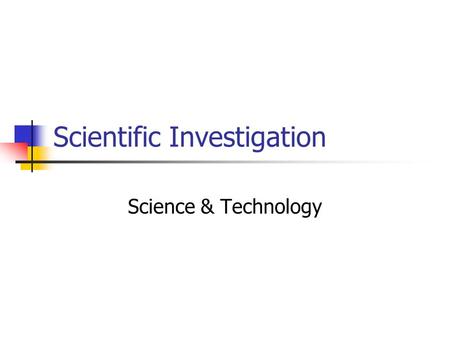 Scientific Investigation Science & Technology. Scientific Investigation2 Learning objectives: To identify the major steps in carrying out a scientific.