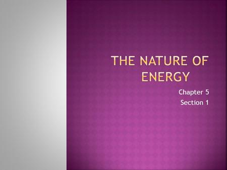 Chapter 5 Section 1  Every change that occurs requires energy.  Energy is the ability to do work.  All moving objects have energy  You can tell an.