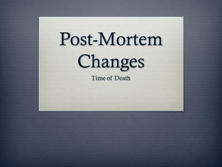 Post-Mortem Changes Time of Death.