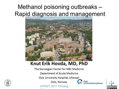 Knut Erik Hovda, MD, PhD The Norwegian Center for NBC Medicine Department of Acute Medicine Oslo University Hospital, Ullevaal Oslo, Norway Methanol poisoning.