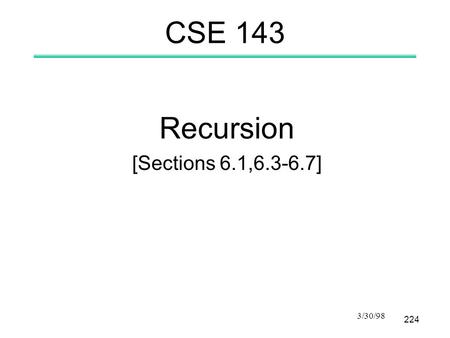 224 3/30/98 CSE 143 Recursion [Sections 6.1,6.3-6.7]