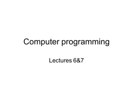 Computer programming Lectures 6&7. Lectures 6&7: Outline Functions [chap 8 – Kochan] –Defining a Function –Arguments and Local Variables Automatic Local.