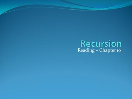 Reading – Chapter 10. Recursion The process of solving a problem by reducing it to smaller versions of itself Example: Sierpinski’s TriangleSierpinski’s.