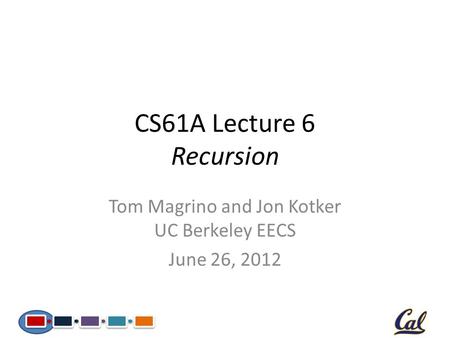 CS61A Lecture 6 Recursion Tom Magrino and Jon Kotker UC Berkeley EECS June 26, 2012.