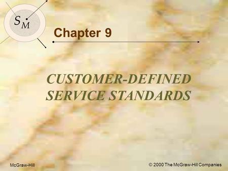 McGraw-Hill© 2000 The McGraw-Hill Companies 1 S M S M McGraw-Hill © 2000 The McGraw-Hill Companies Chapter 9 CUSTOMER-DEFINED SERVICE STANDARDS.