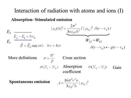 Interaction of radiation with atoms and ions (I) Absorption- Stimulated emission E1E1 E2E2 W 12 =W 21 Spontaneous emission More definitionsCross section.